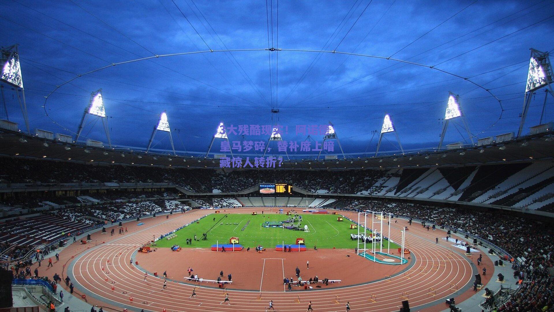 3大残酷现实!阿诺德皇马梦碎,替补席上暗藏惊人转折?