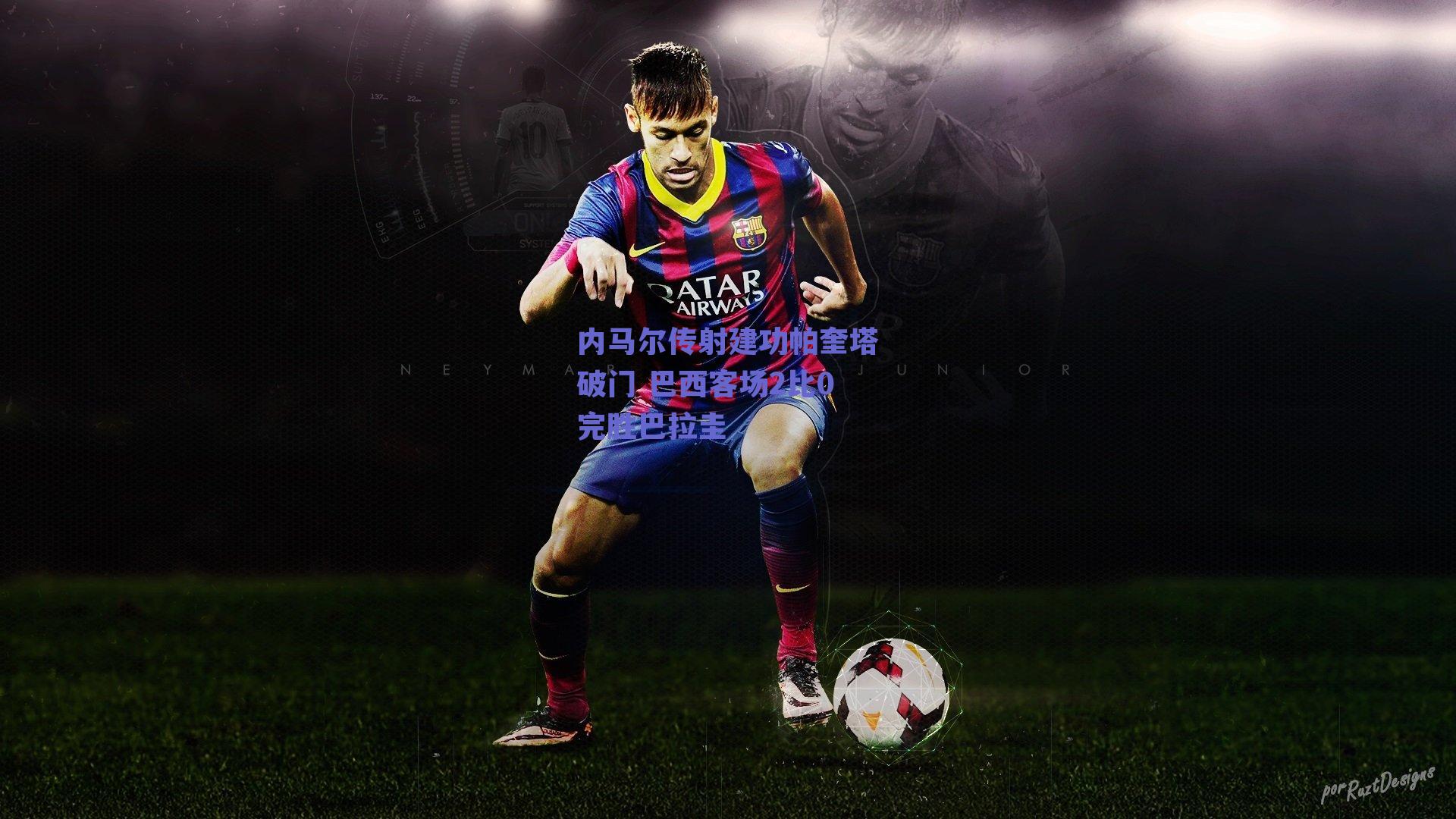 内马尔传射建功帕奎塔破门 巴西客场2比0完胜巴拉圭