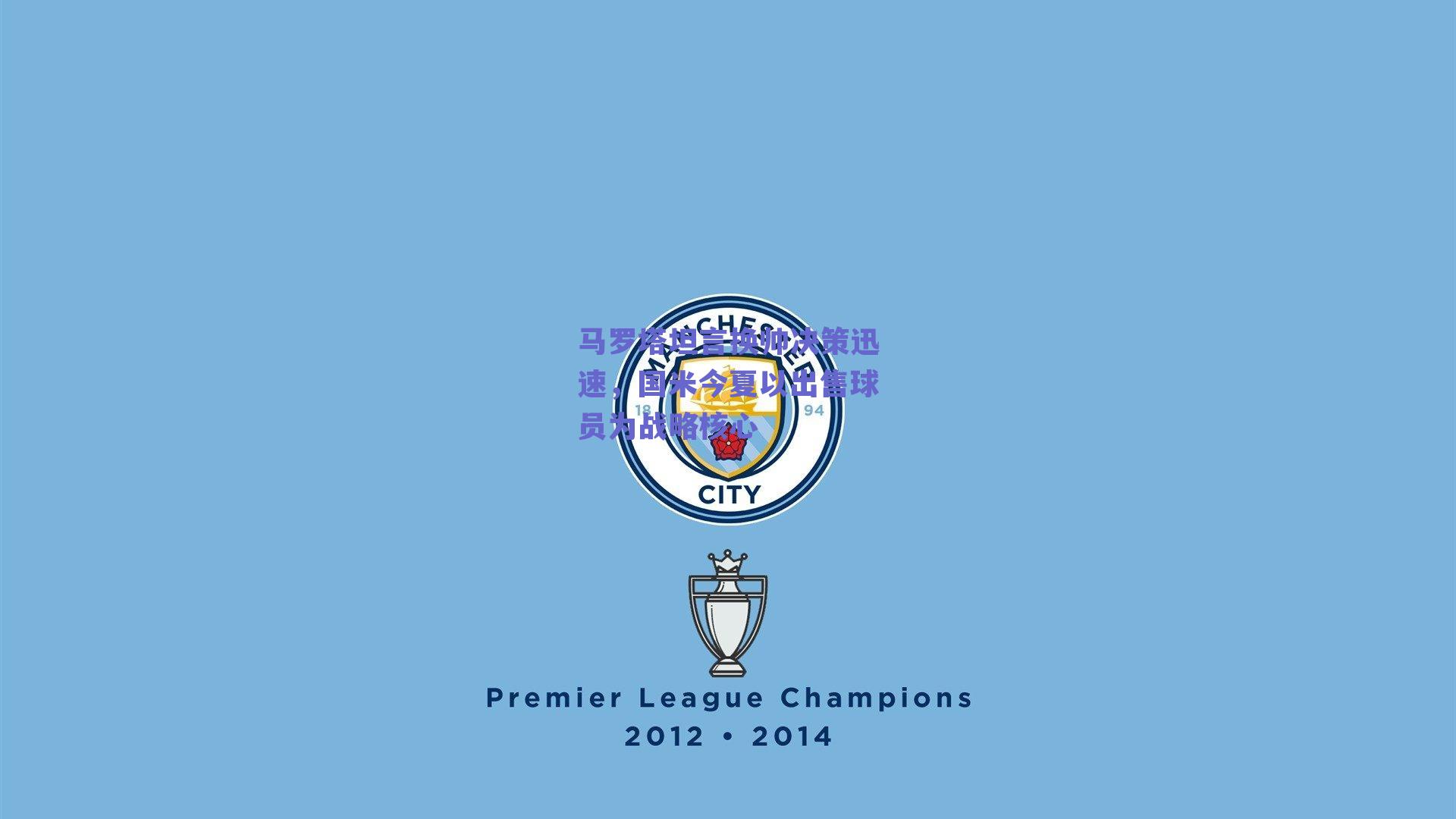 马罗塔坦言换帅决策迅速，国米今夏以出售球员为战略核心