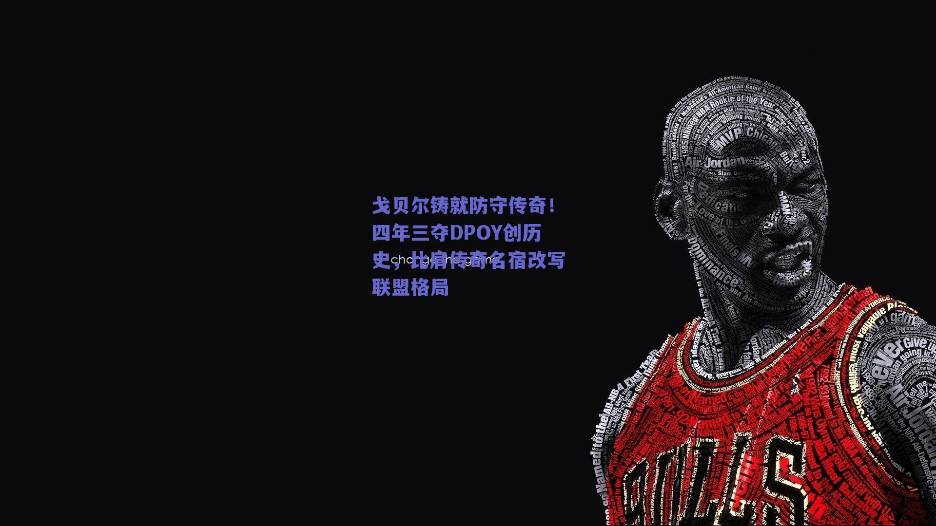 戈贝尔铸就防守传奇!四年三夺DPOY创历史,比肩传奇名宿改写联盟格局