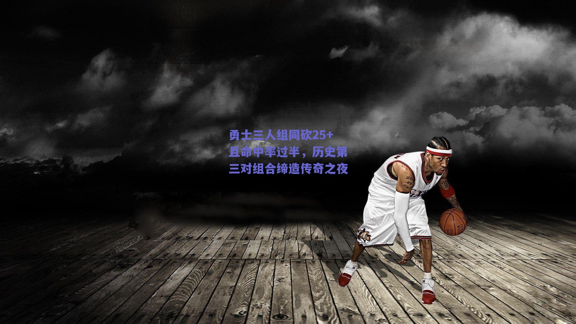 勇士三人组同砍25+且命中率过半,历史第三对组合缔造传奇之夜