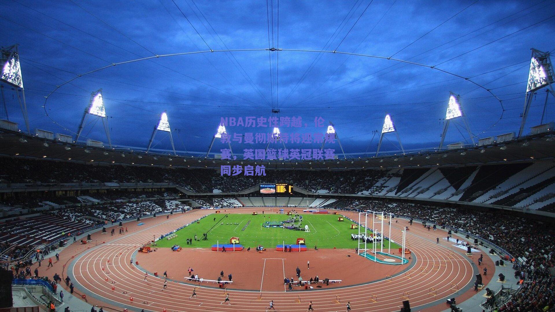 NBA历史性跨越，伦敦与曼彻斯特将迎常规赛，英国篮球英冠联赛同步启航