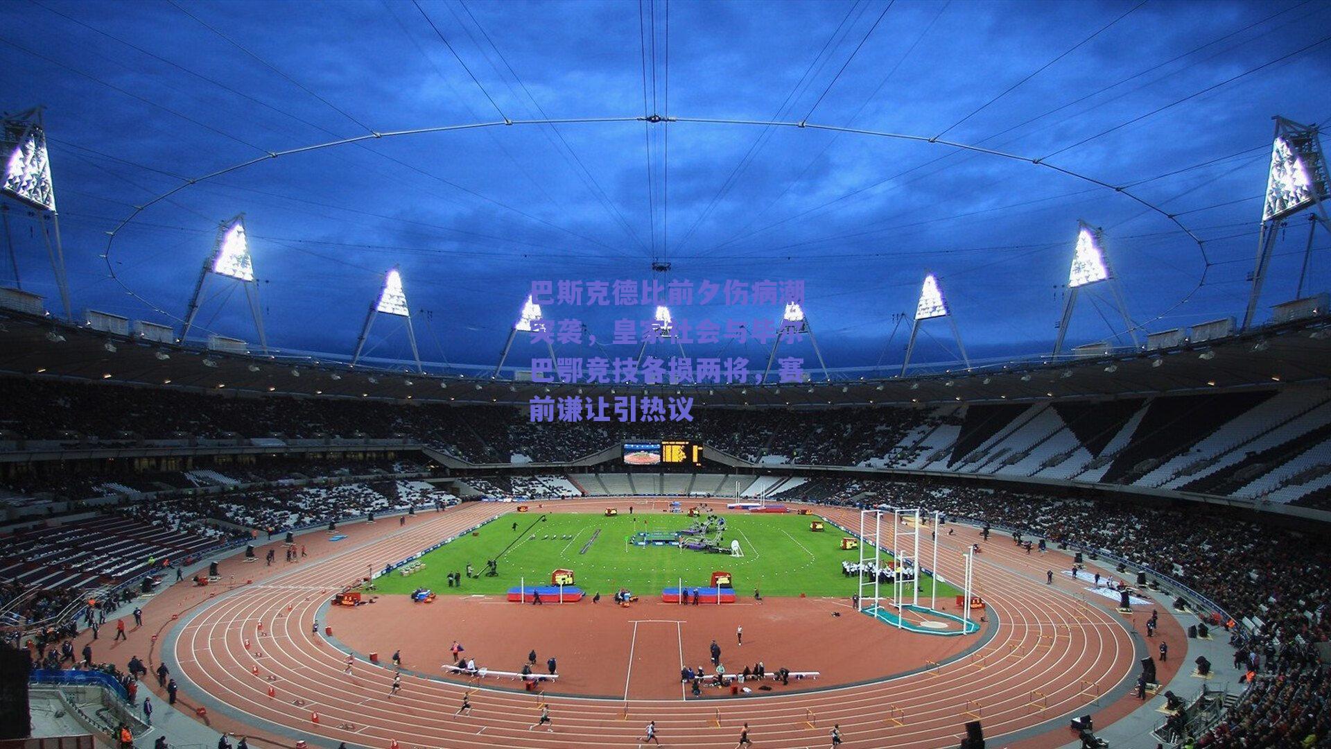 巴斯克德比前夕伤病潮突袭，皇家社会与毕尔巴鄂竞技各损两将，赛前谦让引热议