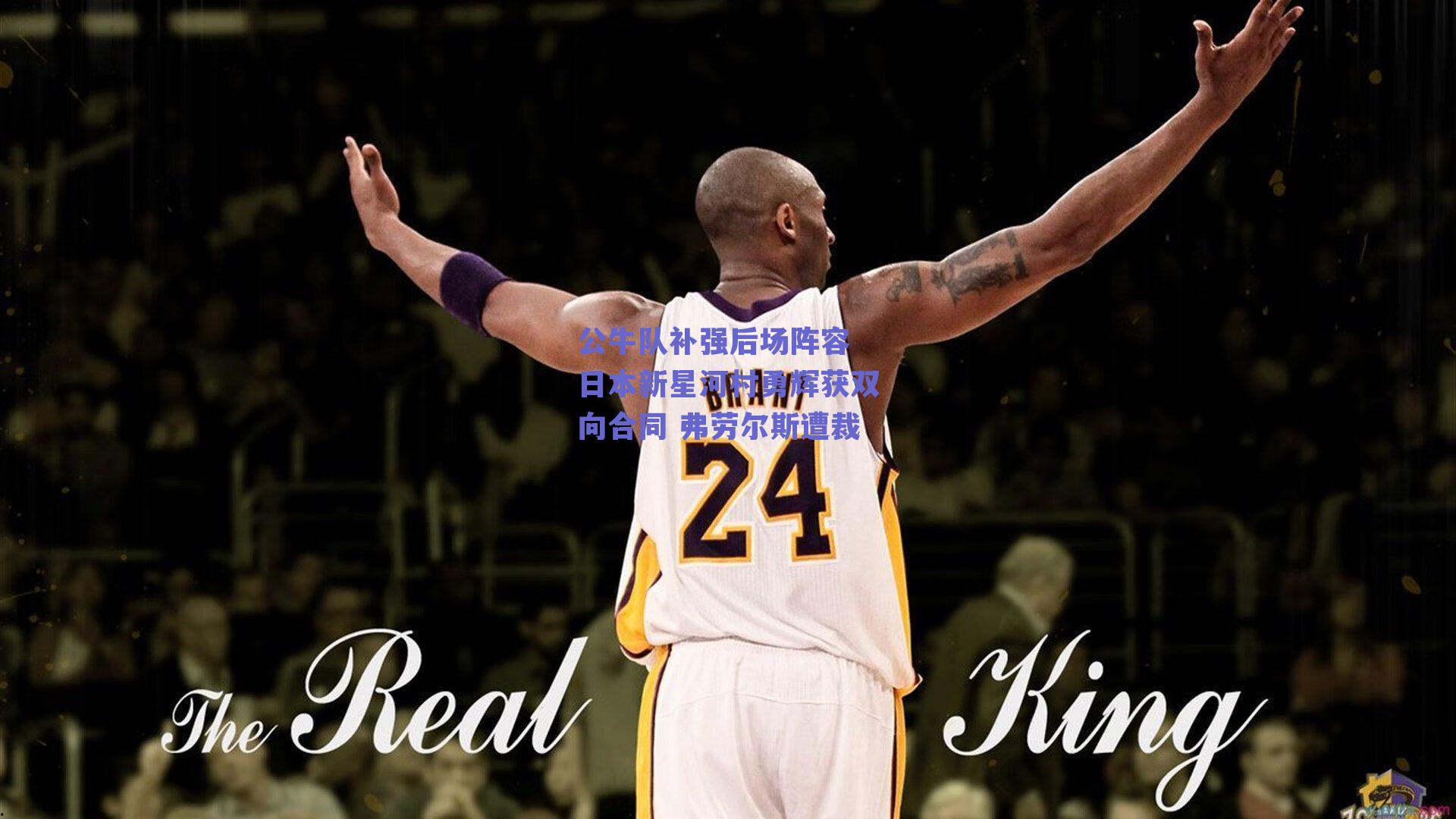 公牛队补强后场阵容 日本新星河村勇辉获双向合同 弗劳尔斯遭裁
