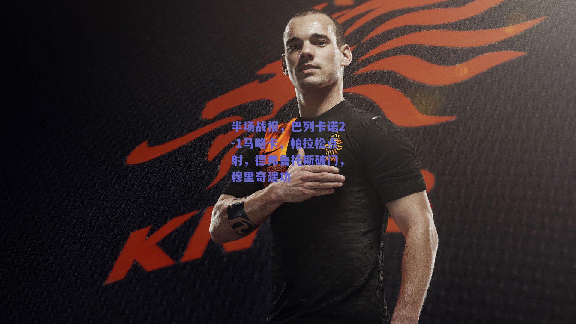 半场战报，巴列卡诺2-1马略卡，帕拉松点射，德弗鲁托斯破门，穆里奇建功